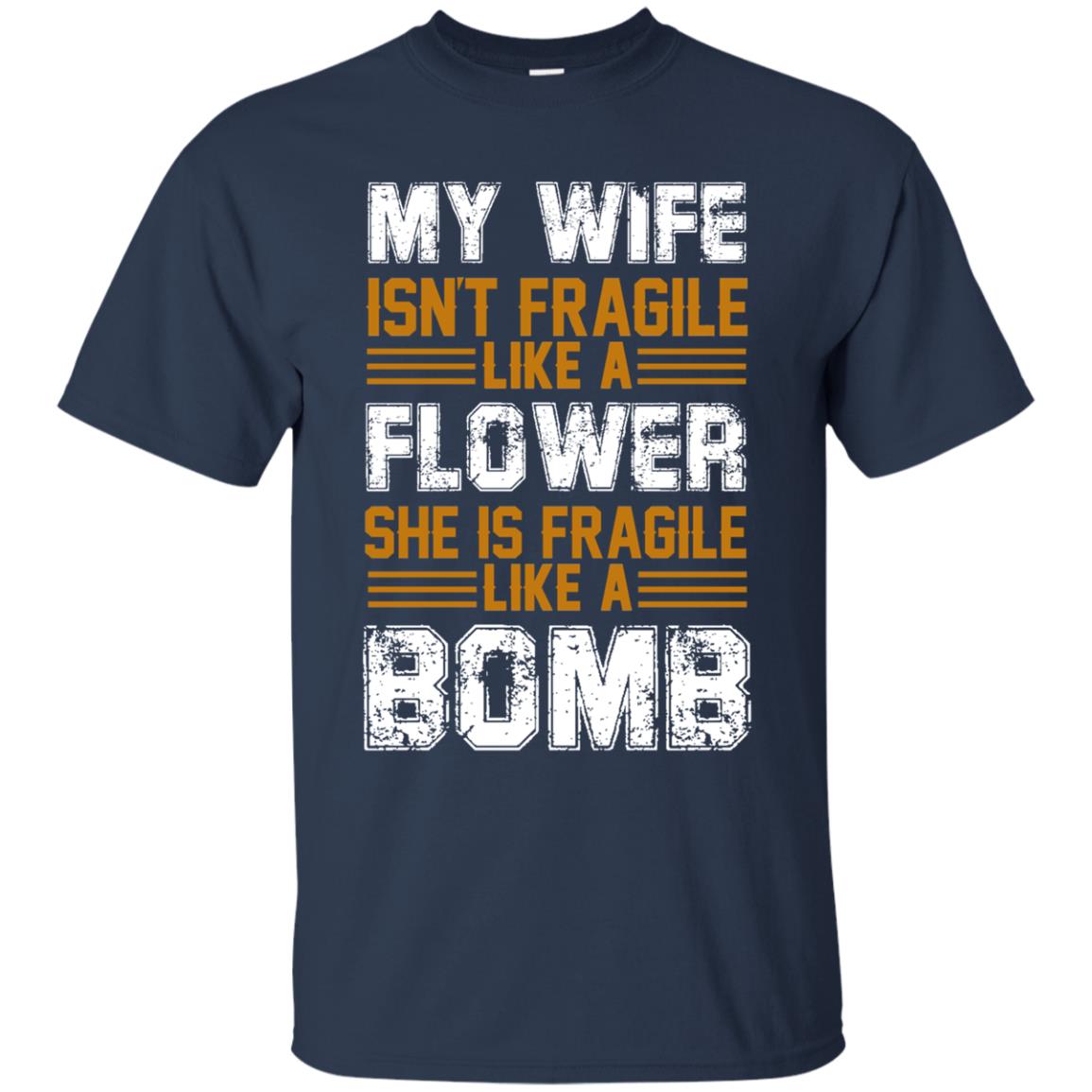 My Wife Isn_t Fragile Like A Flower She Is Fragile Like A Bomb Funny Wife Shirt For Husband Navy