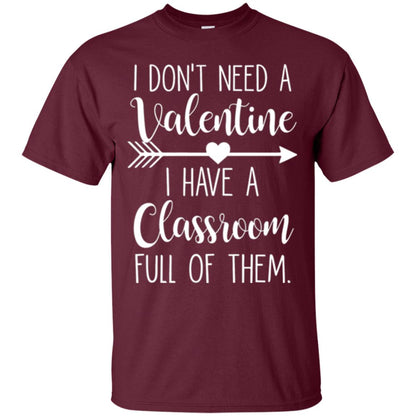 Teacher T-shirt I Don_t Need A Valentine I Have Classroom Full Of Them Maroon