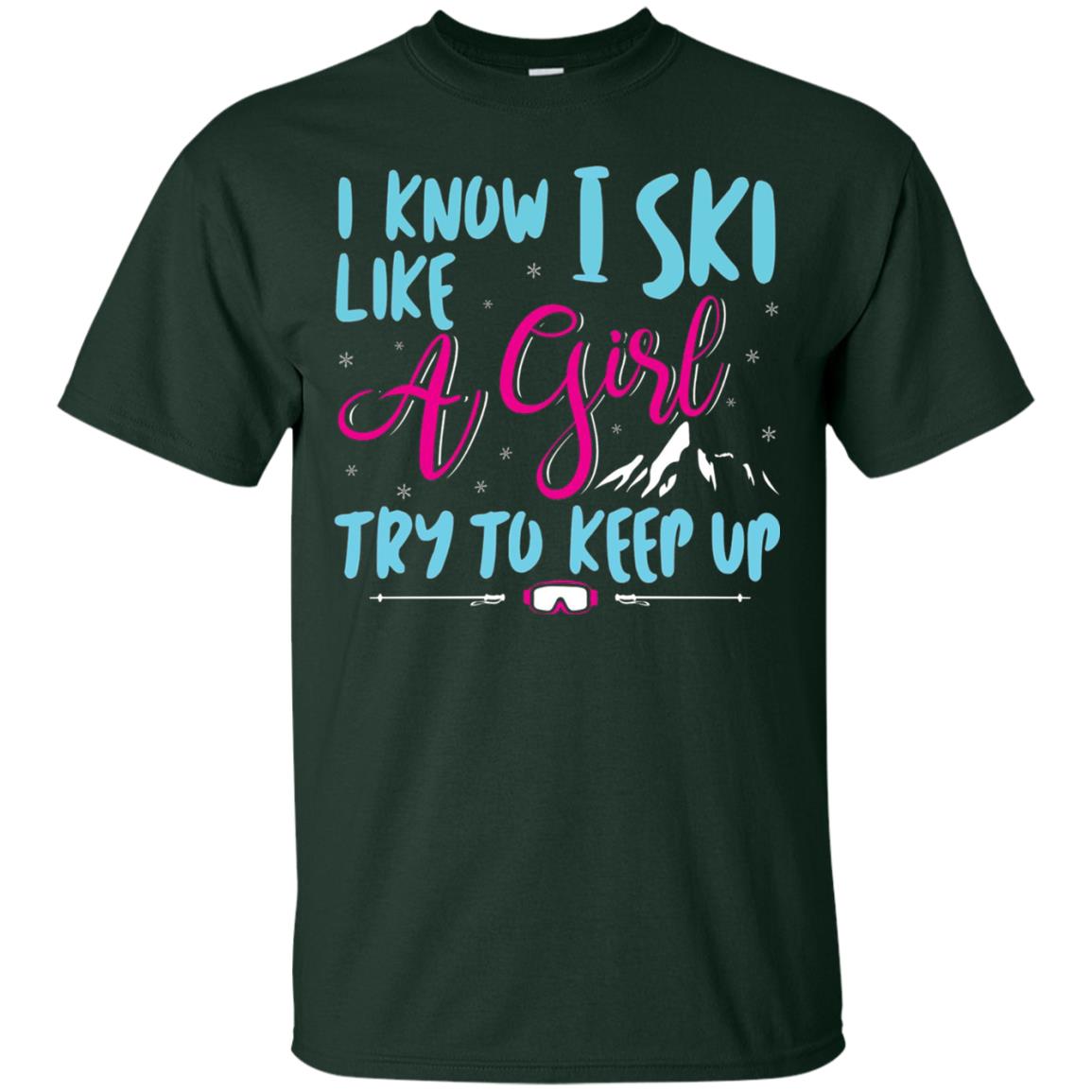 I Know I Ski Like A Girl Try To Keep Up Skier T-shirt Forest