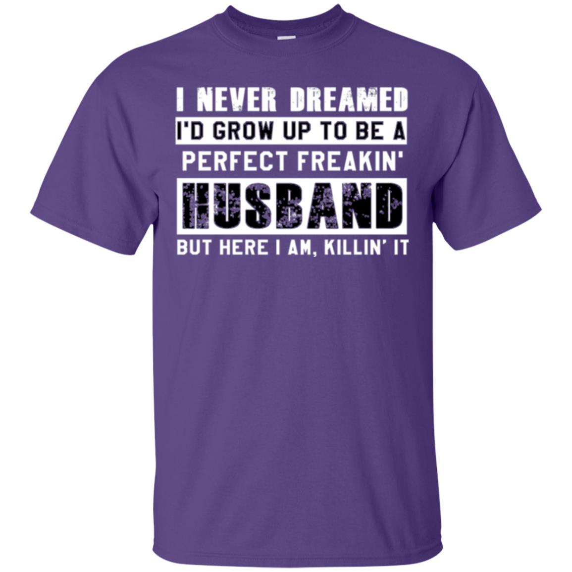Husband T-shirt I Never Dreamed I_d Grow Up To Be A Perfect Freakin_ Husband Purple