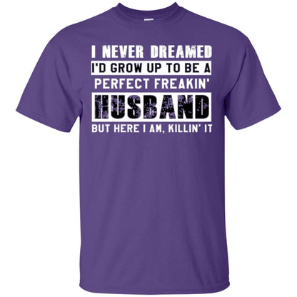 Husband T-shirt I Never Dreamed I_d Grow Up To Be A Perfect Freakin_ Husband Purple
