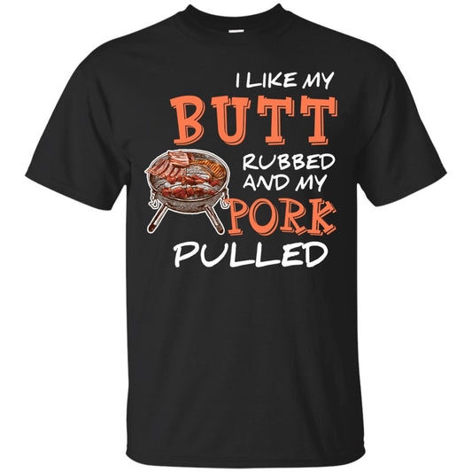 I Like My Butt Rubbed And My Pork Pulled Cool Bbq T-shirt Black