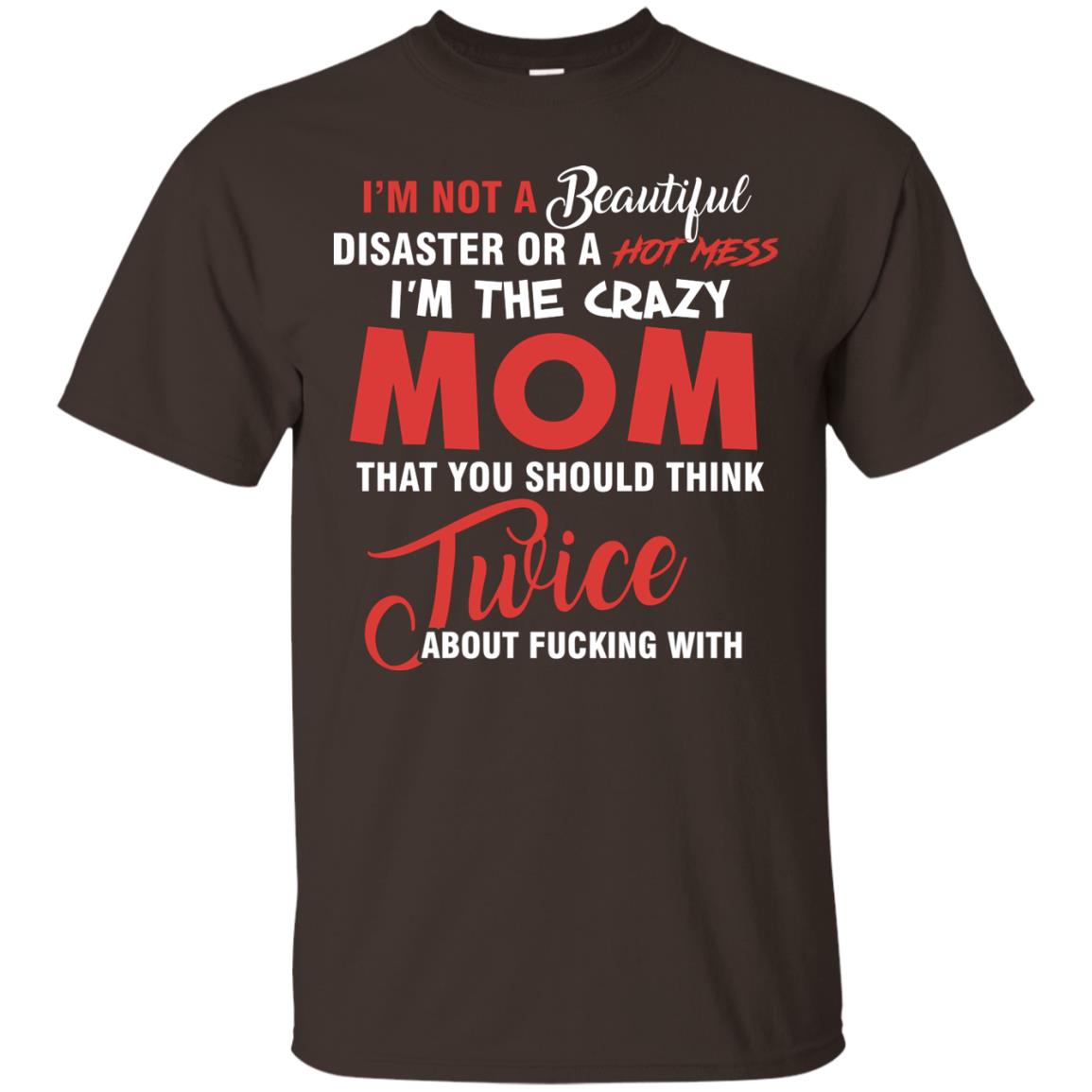 Im The Crazy Mom That You Should Think Twice Mommy Shirt Dark Chocolate