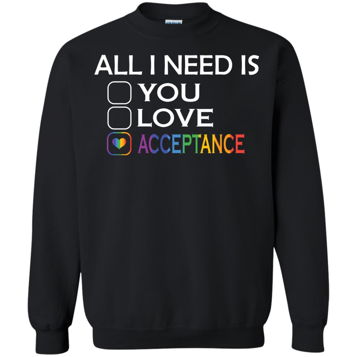 All I Need Is Acceptance Lgbt ShirtG180 Gildan Crewneck Pullover Sweatshirt 8 oz.