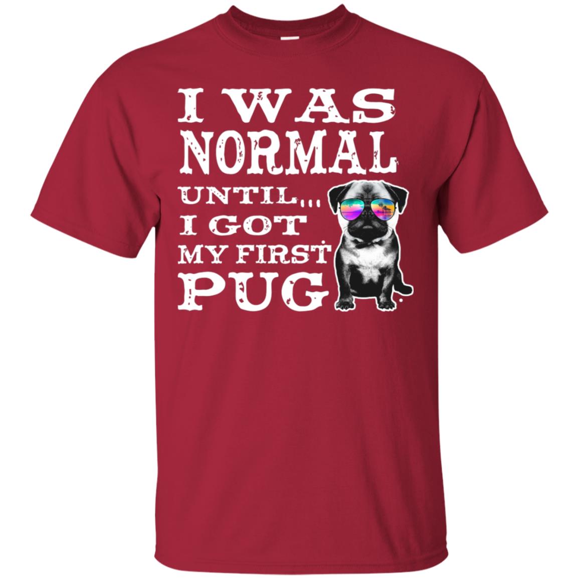 I Was Normal Until I Got My First Pug Puggies Dog Lovers Shirt Cardinal