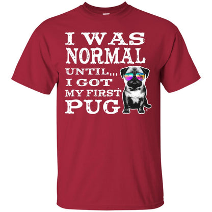 I Was Normal Until I Got My First Pug Puggies Dog Lovers Shirt Cardinal