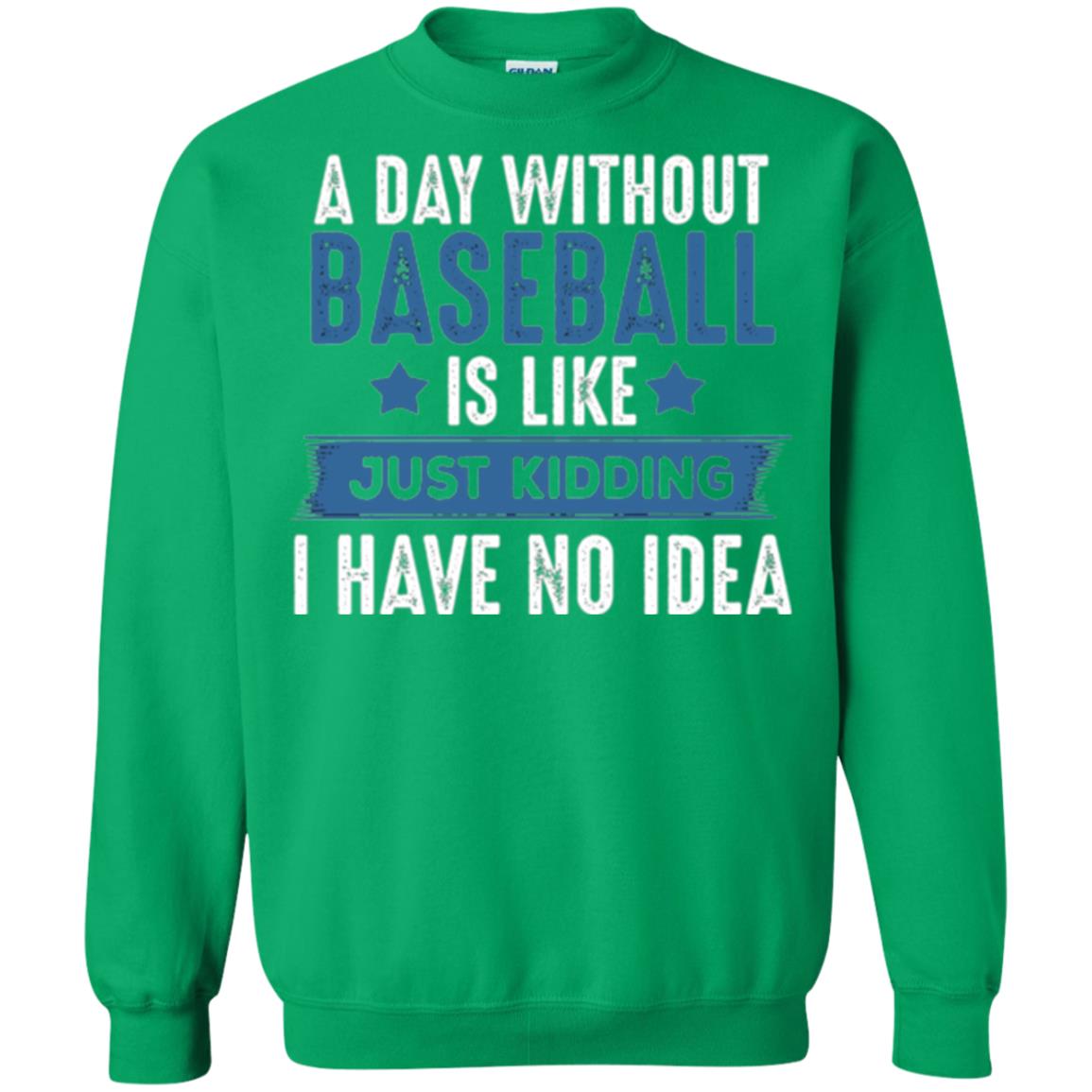 Baseball Lovers T-shirt A Day Without Baseball Is Like Just Kidding Irish Green