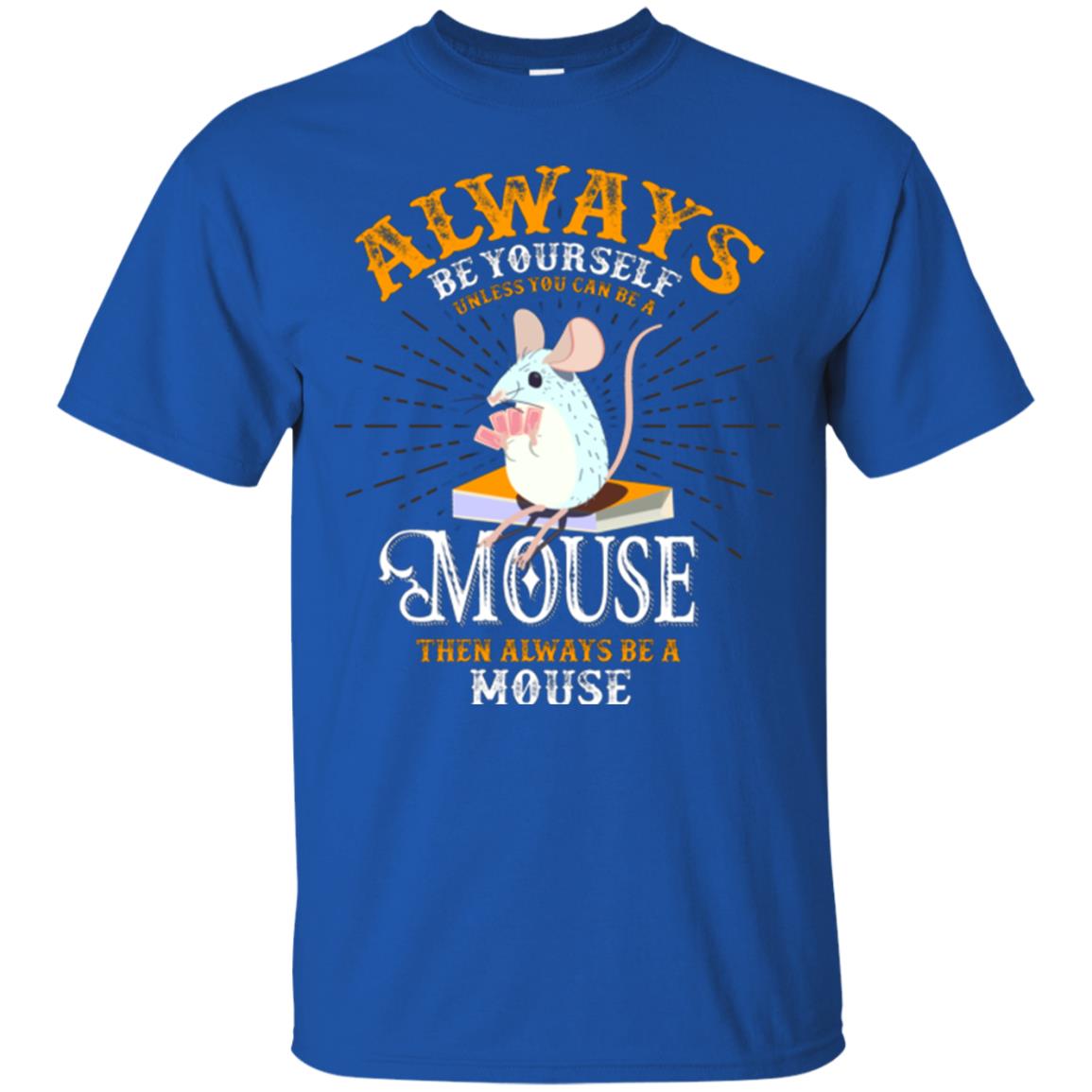 Mouse T-shirt Always Be Yourself Unless You Can Be A Mouse Royal