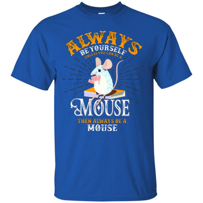 Mouse T-shirt Always Be Yourself Unless You Can Be A Mouse Royal