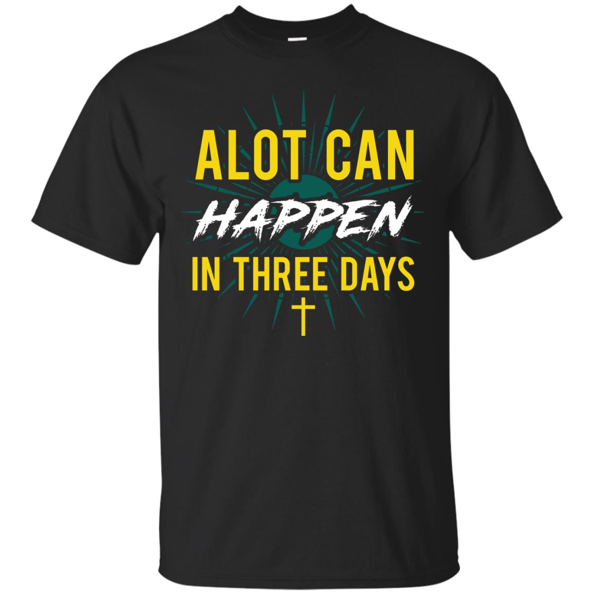 Alot Can Happen In Three Days Christian T-shirt For Easter Day Black