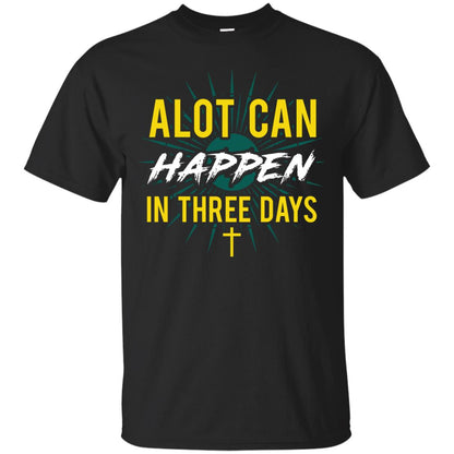 Alot Can Happen In Three Days Christian T-shirt For Easter Day Black