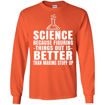 Science T-shirt Because Figuring Thing Out Is Better Than Making Stuff Up Orange