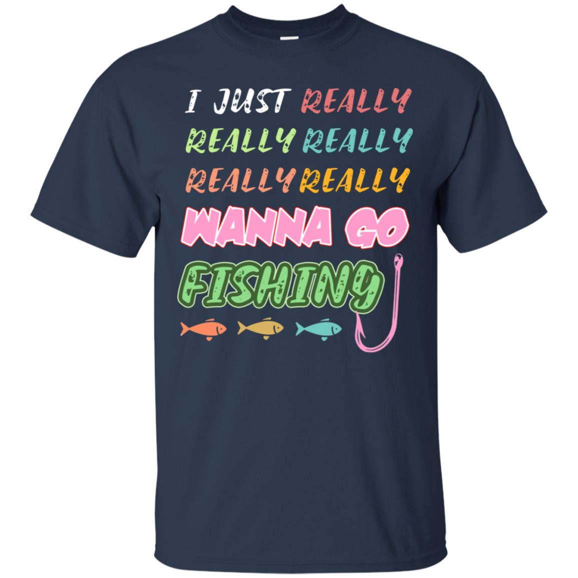 I Just Really Really Really Wanna Go Fishing Fisherman Gift Shirt Navy
