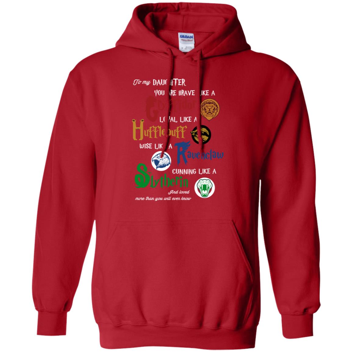 To My Daughter You Are Brave Like Gryffindor Loyal Like Hufflepuff ShirtG185 Gildan Pullover Hoodie 8 oz.