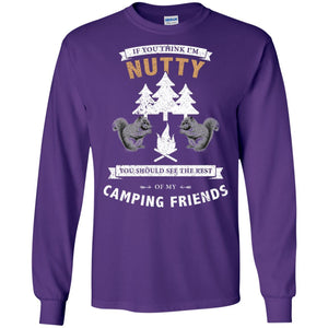If You Thinks I'm Nutty You Should See The Rest Of My Camping Friends ShirtG240 Gildan LS Ultra Cotton T-Shirt
