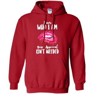 I Am Who I Am Your Approval Isn_t Needed Pink Lip ShirtG185 Gildan Pullover Hoodie 8 oz.