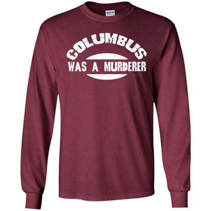 Columbus Was A Murderer Happy Columbus Day Shirt Maroon