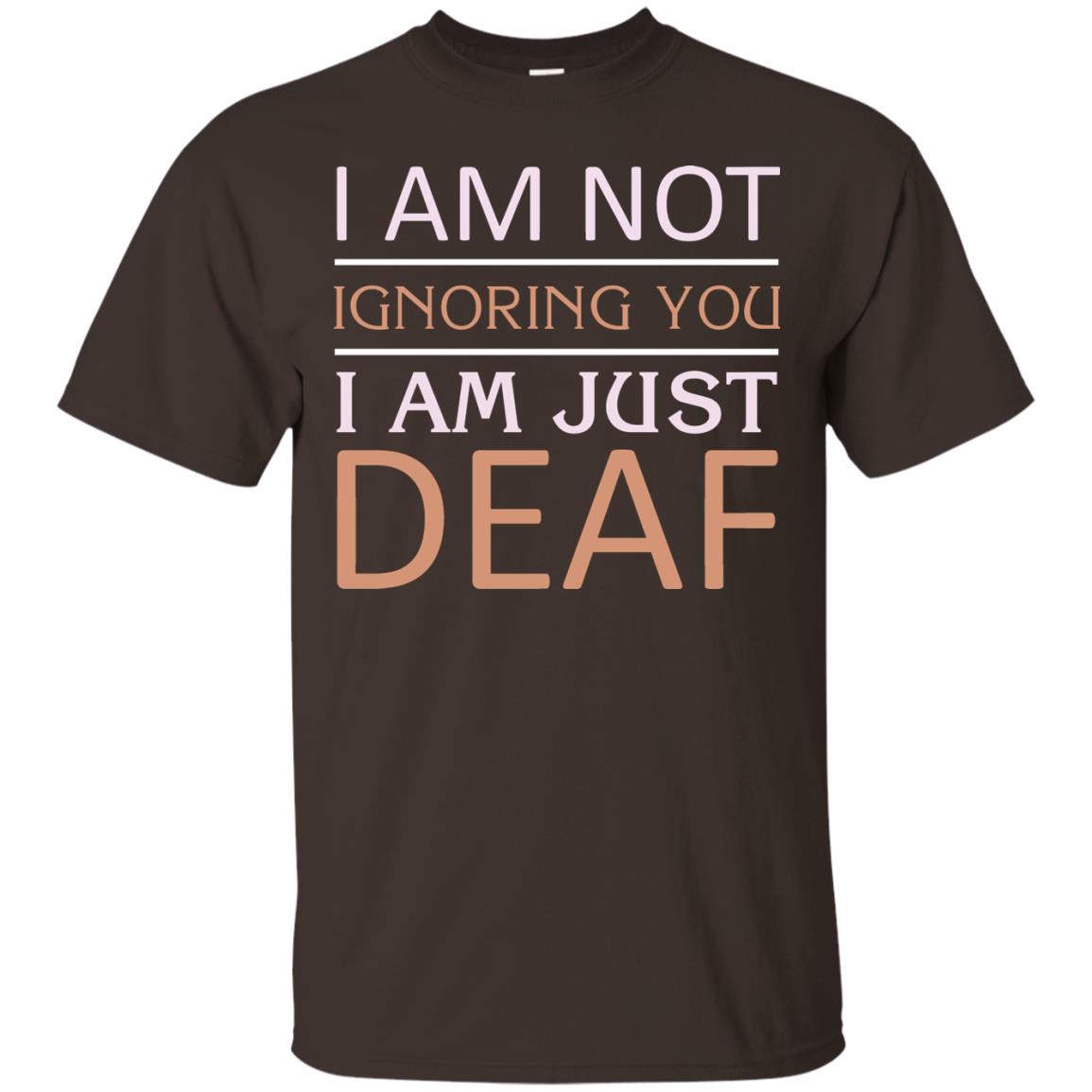 I Am Not Ignoring You I Am Just Deaf Shirt Dark Chocolate