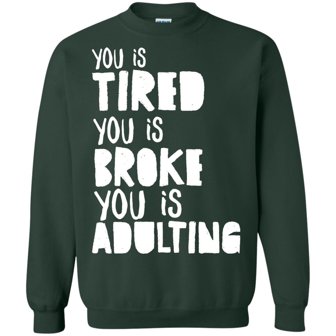You Is Tired You Is Broke You Is Adulting Shirt Forest Green