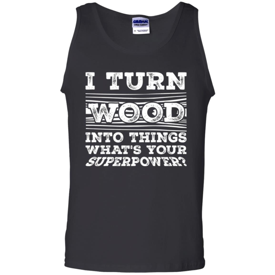 Woodworker T-shirt I Turn Wood Into Things What_s Your Superpower