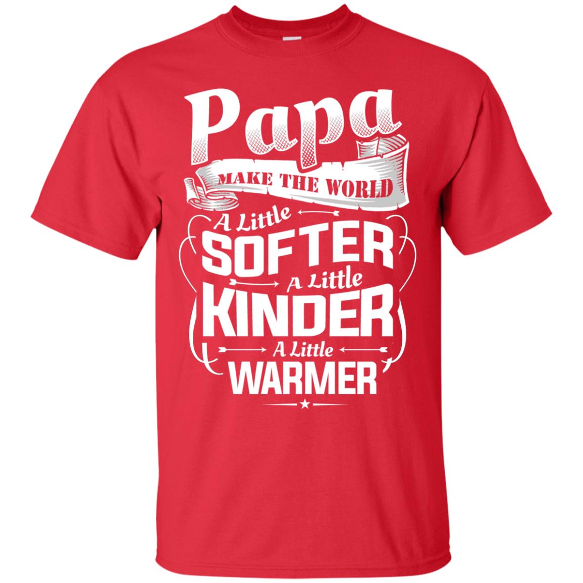 Papa Make The World A Little Softer A Little Kinder A Little Warmer Red