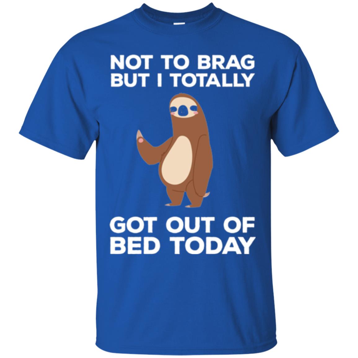 Funny Sloth T-shirt Not To Brag But I Totally Got Out Of Bed Today Royal