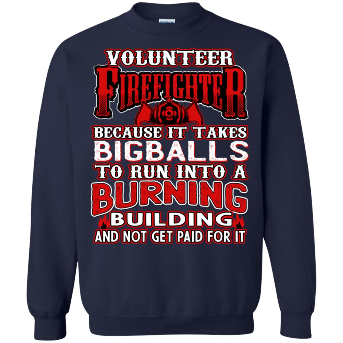 Voluteer Firefighter Because It Takes Bigballs To Run Into A Burning Building And Not Get Paid For It Navy