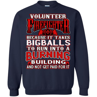 Voluteer Firefighter Because It Takes Bigballs To Run Into A Burning Building And Not Get Paid For It Navy