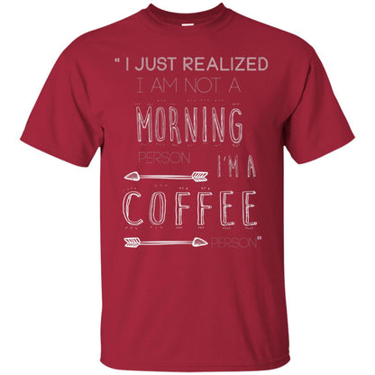 I Just Realized I Am Not A Morning Person Im A Coffee Person Shirt Cardinal