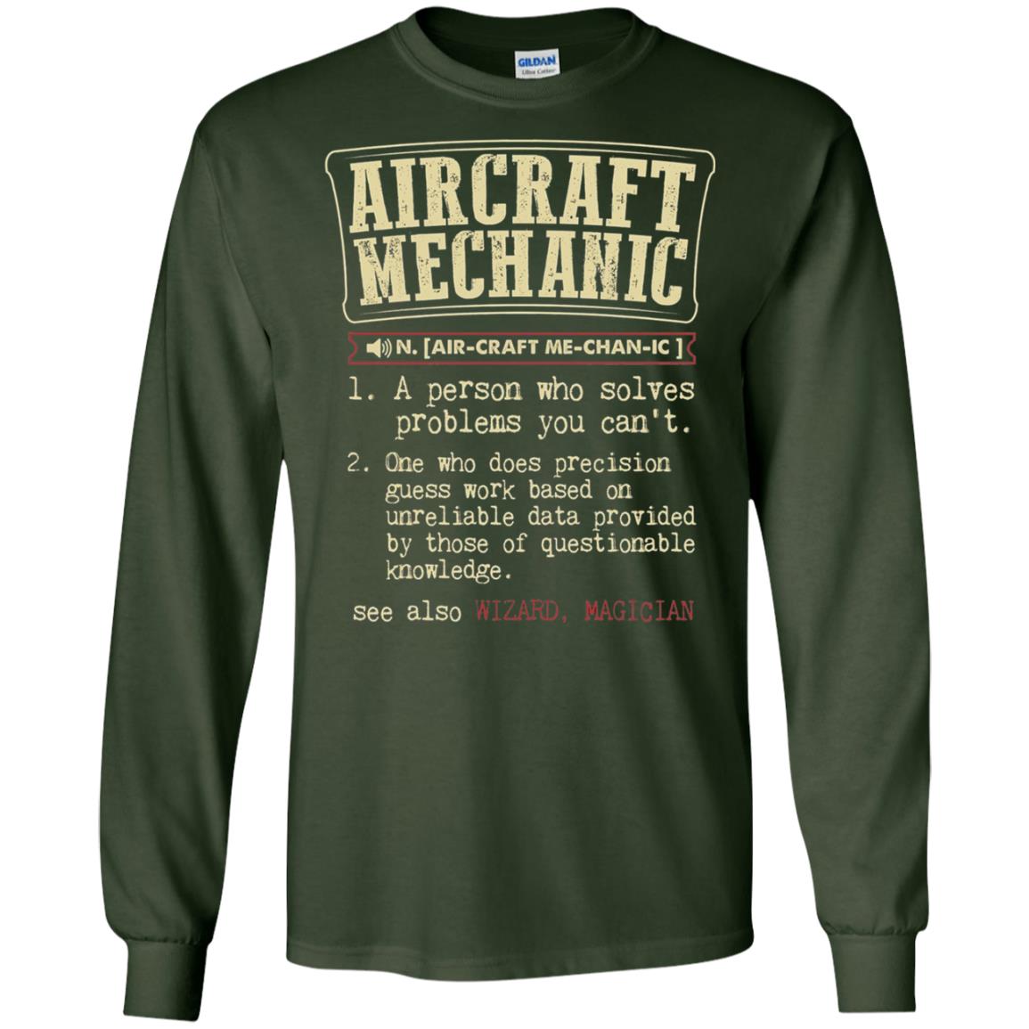 Aircraft Mechanic A Person Who Solves Problem You Cant One Who Does Precision Guess Work Based On Unreliable Data Provided By Those Of Questionable Knowledge Forest Green