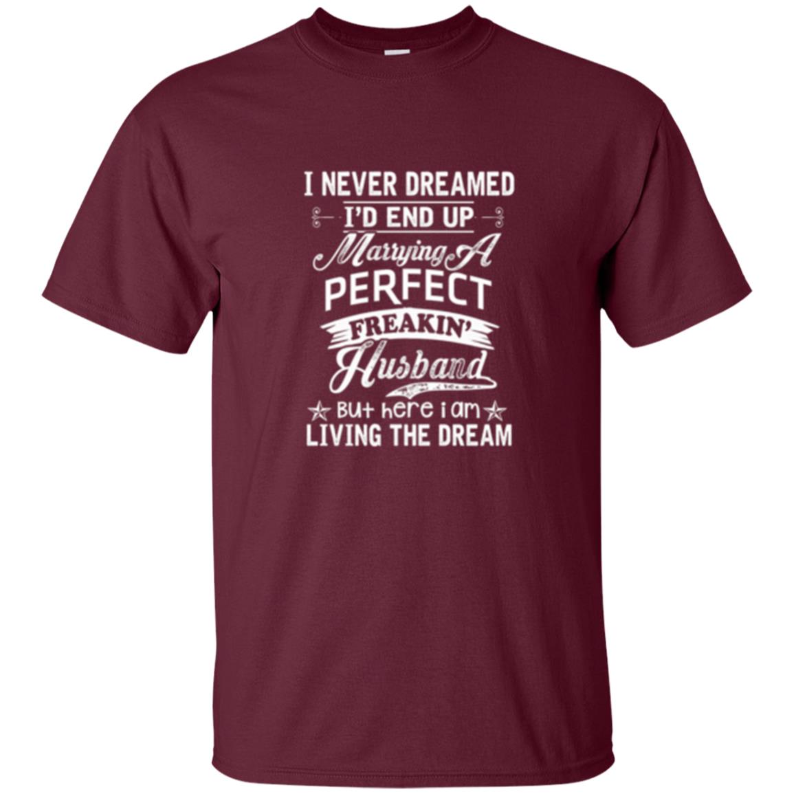 Wife T-shirt I Never Dreamed I_d End Up Marrying Perfect Freakin_ Husband Maroon