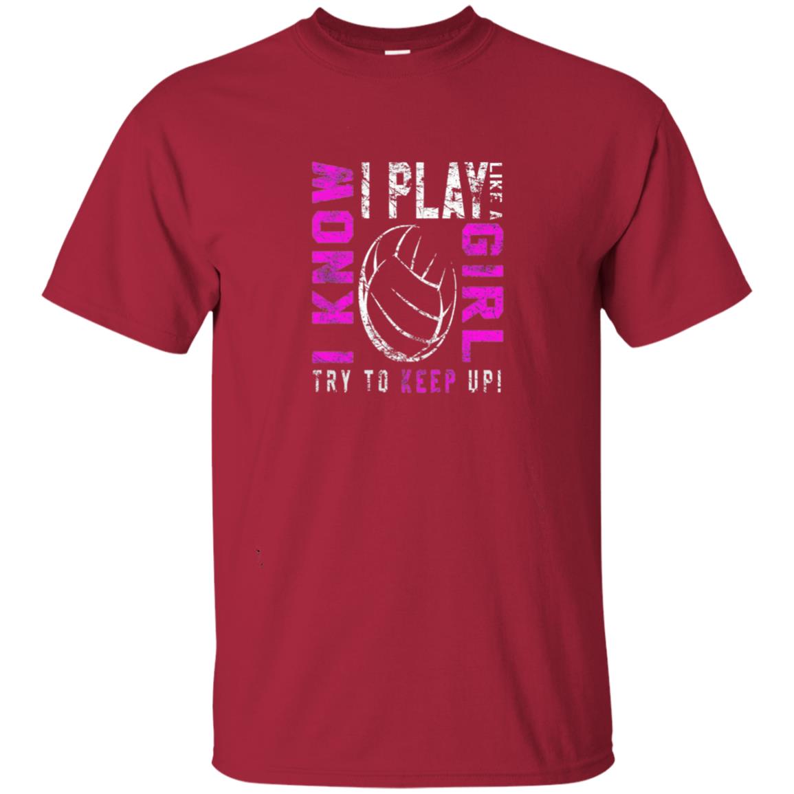 I Know I Play Like A Girl Try To Keep Up Volleyball Lover T-shirt Cardinal