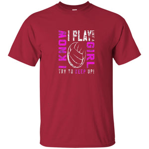 I Know I Play Like A Girl Try To Keep Up Volleyball Lover T-shirt