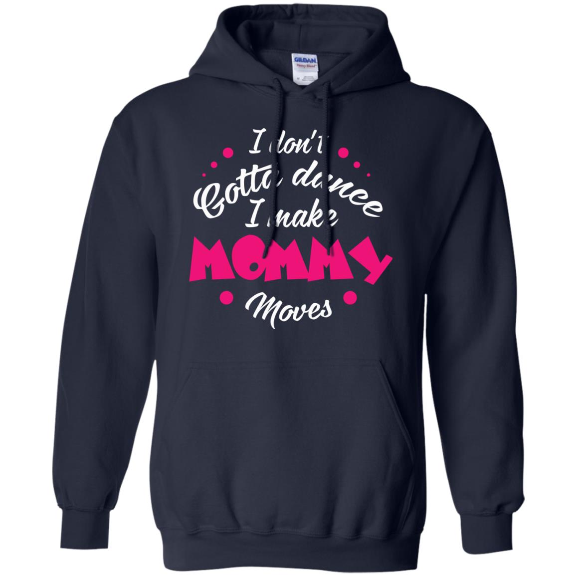Dancing Mom T-shirt I Don_t Gotta Dance I Make Mommy Moves Mom Navy