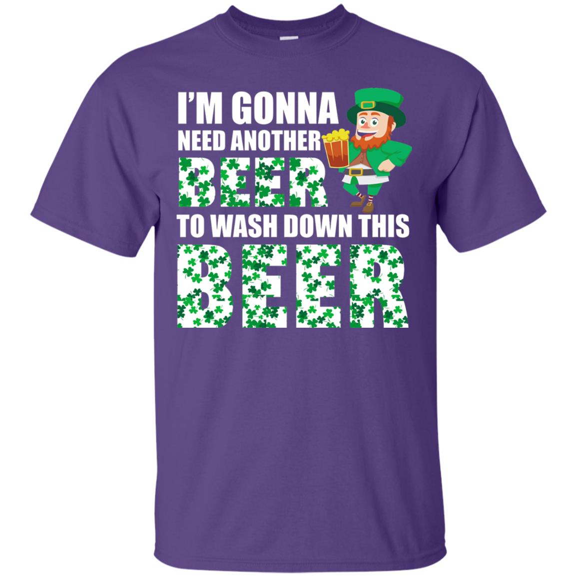 I_m Gonna Need Another Beer To Wash Down This Beer Patrick_s Day T-shirt Purple