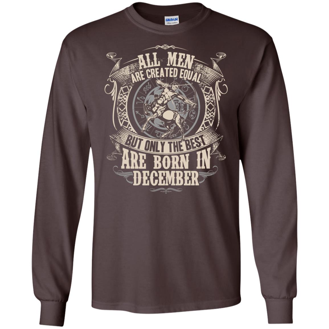 All Men Are Created Equal, But Only The Best Are Born In December T-shirt Dark Chocolate