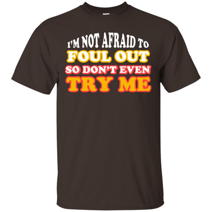 I'm Not Afraid To Foul Out So Don't Even Try Me Best Quote Shirt Dark Chocolate