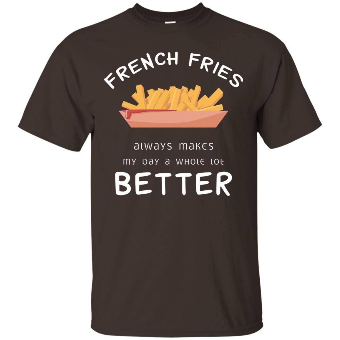 French Fries Always Makes My Day A Whole Lot Better T-shirt Dark Chocolate
