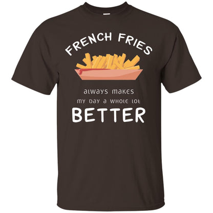 French Fries Always Makes My Day A Whole Lot Better T-shirt Dark Chocolate