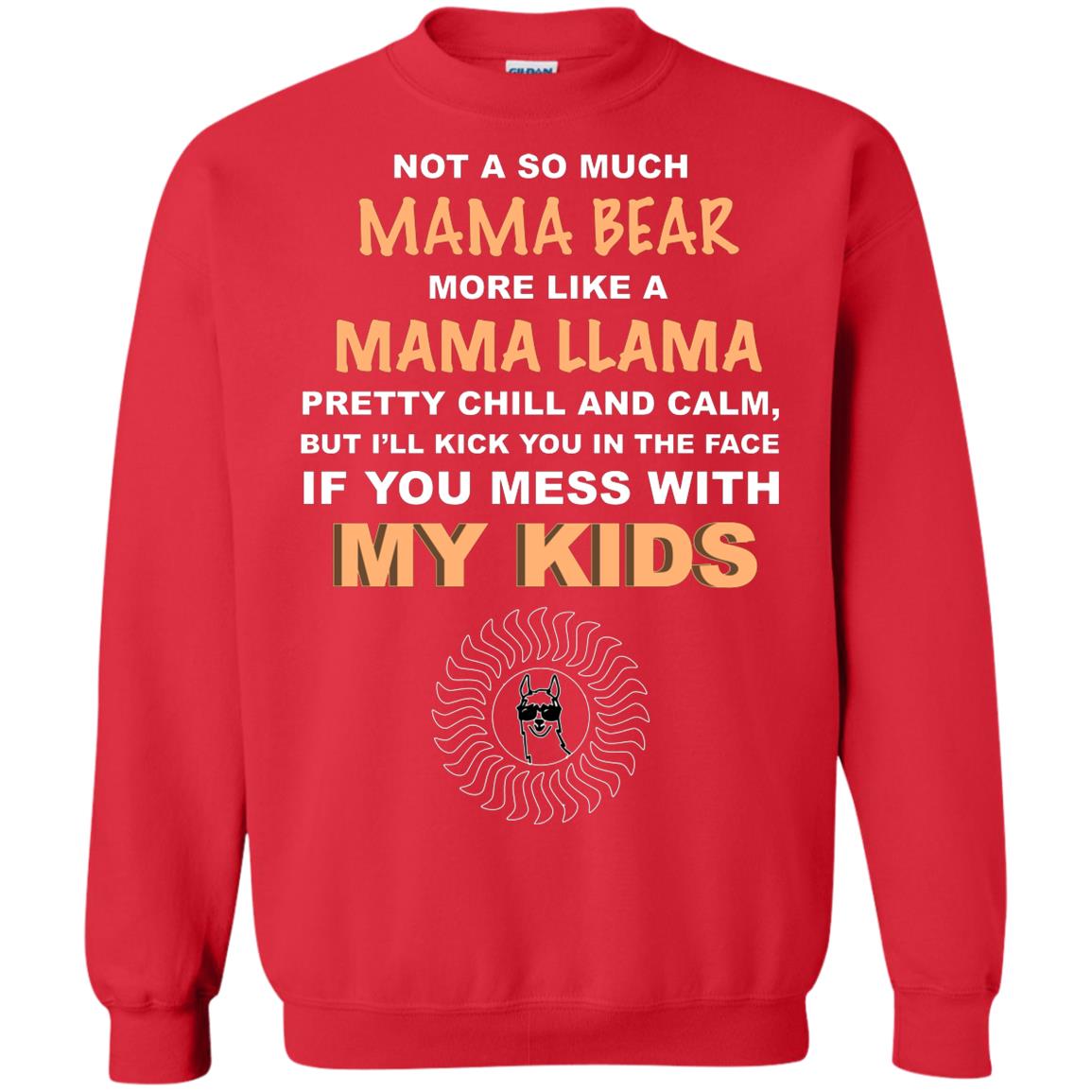 Mama Bear More Like Mama Llama Pretty Chill And Calm But I'll Kicj You In The Face If You Mess With My Kids Red