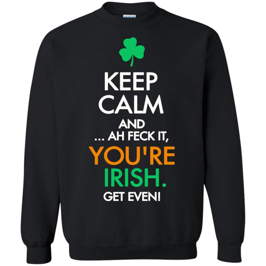 Keep Calm And Ah Feck It, You_re Irish Get Even Saint Patrick_s Day Shirt Black