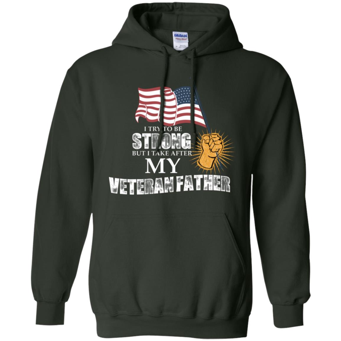 I Try To Be Strong But I Take After My Veteran Father Gift Shirt For Son Or Daughter Forest Green