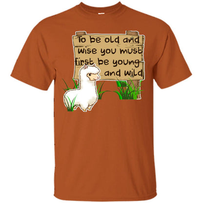 To Be Old And Wise You Must First Be Young And Wild Shirt Funny Llama Lovers Shirt Texas Orange