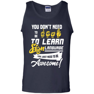 You Don't Need To Be Deaf To Learn Sign Language You Just Need To Be Awesome Deaf ShirtG220 Gildan 100% Cotton Tank Top