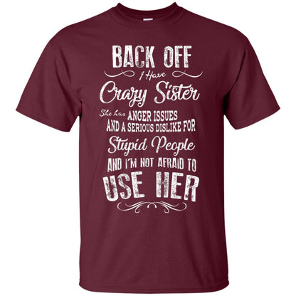 Back Off I Have A Crazy Sister And I'm Not Afraid To Use Her Sibling Quote My Sister Shirt Maroon