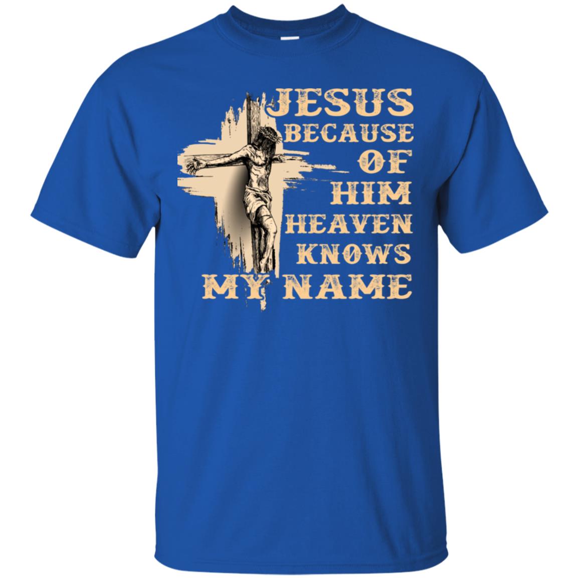 Jesus Because Of Him Heaven Knows My Name Christian Shirt Royal