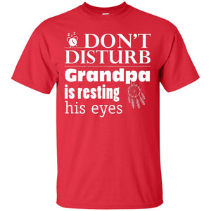 Don't Disturb Grandpa Is Resting His Eyes Funny Granddad ShirtG200 Gildan Ultra Cotton T-Shirt