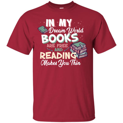 In My Dream World Books Are Free And Reading Makes You Thin Reading Book Lovers Shirt Cardinal