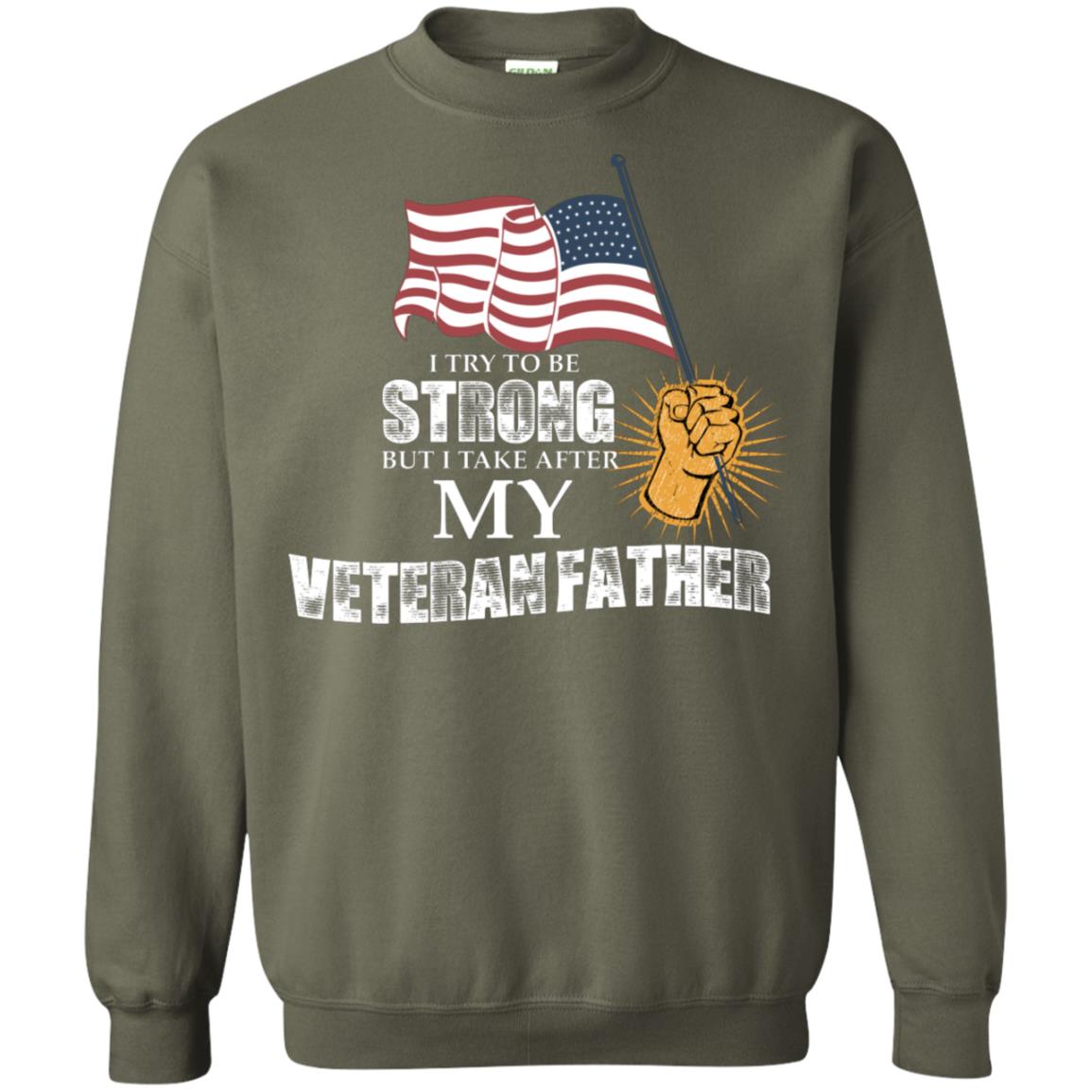 I Try To Be Strong But I Take After My Veteran Father Gift Shirt For Son Or Daughter Military Green