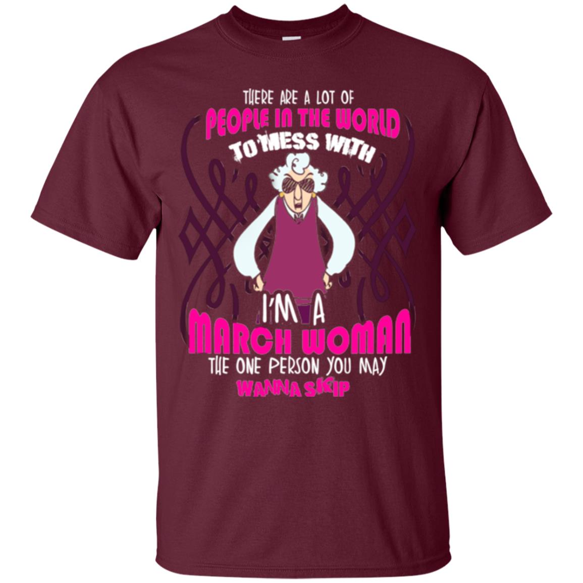 March Woman T-shirt There Are A Lot Of People In The World To Mess With Maroon
